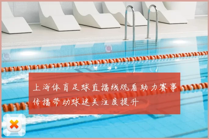 上海体育足球直播线观看助力赛事传播带动球迷关注度提升