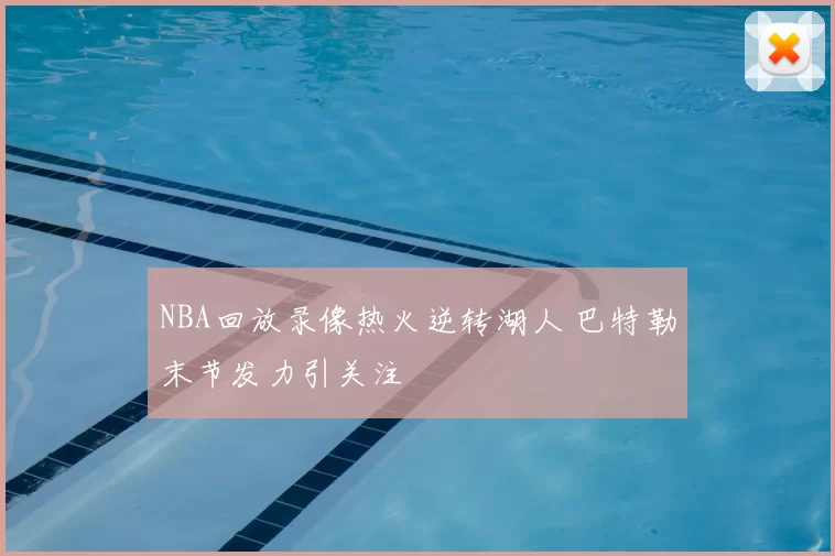 NBA回放录像热火逆转湖人 巴特勒末节发力引关注
