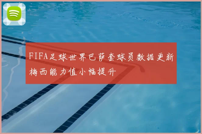 FIFA足球世界巴萨套球员数据更新梅西能力值小幅提升