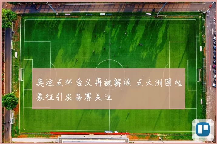 奥运五环含义再被解读 五大洲团结象征引发备赛关注