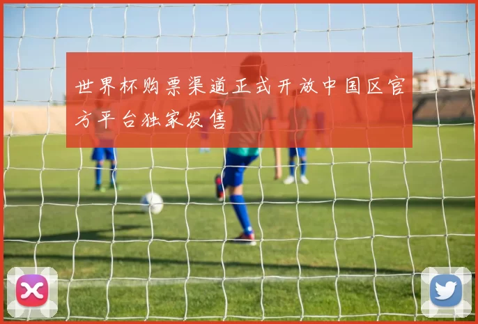 世界杯购票渠道正式开放中国区官方平台独家发售