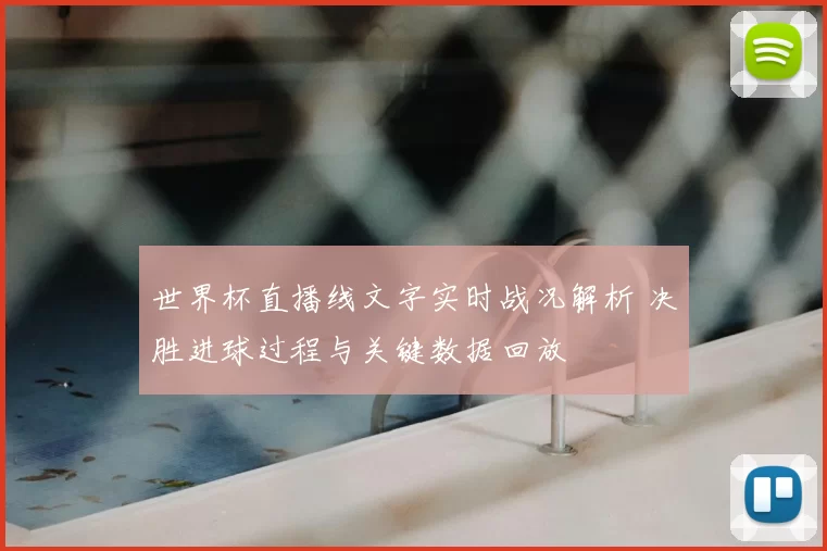 世界杯直播线文字实时战况解析 决胜进球过程与关键数据回放