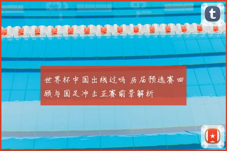 世界杯中国出线过吗 历届预选赛回顾与国足冲击正赛前景解析